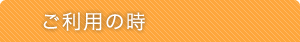 ご利用の時