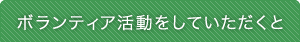 ボランティア活動をしていただくと